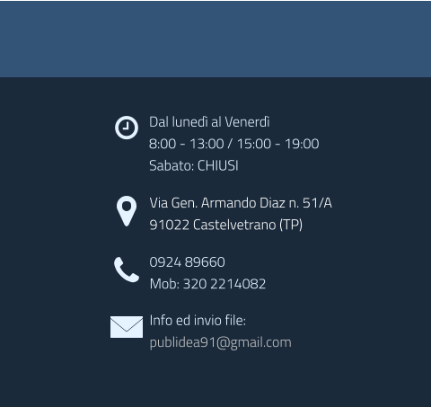 Dal luned al Venerd 8:00 - 13:00 / 15:00 - 19:00 Sabato: CHIUSI Via Gen. Armando Diaz n. 51/A 91022 Castelvetrano (TP) 0924 89660 Mob: 320 2214082 Info ed invio file: publidea91@gmail.com