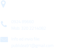 Via Gen. Armando Diaz n. 51/A 91022 Castelvetrano (TP) 0924 89660 Mob: 320 2214082 Info ed invio file: publidea91@gmail.com