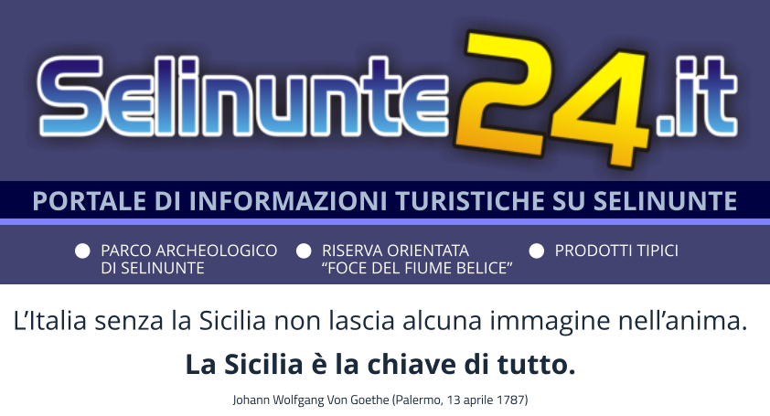 L’Italia senza la Sicilia non lascia alcuna immagine nell’anima.  La Sicilia è la chiave di tutto. Johann Wolfgang Von Goethe (Palermo, 13 aprile 1787) PORTALE DI INFORMAZIONI TURISTICHE SU SELINUNTE PARCO ARCHEOLOGICO DI SELINUNTE RISERVA ORIENTATA “FOCE DEL FIUME BELICE” PRODOTTI TIPICI